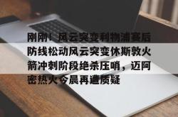 九游体育APP刚刚！风云突变利物浦赛后防线松动风云突变休斯敦火箭冲刺阶段绝杀压哨，迈阿密热火今晨再遭质疑的简单介绍