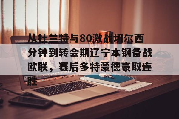 从杜兰特与80激战切尔西分钟到转会期辽宁本钢备战欧联，赛后多特蒙德豪取连胜(杜兰特待过哪几个球队)